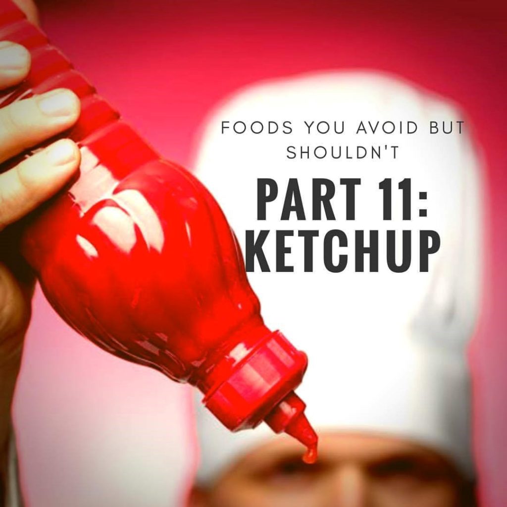 Foods you avoid BUT SHOULDN’T Part 11 KETCHUP