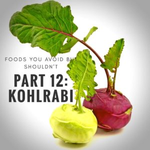 Foods you avoid BUT SHOULDN’T Part 12: KOHLRABI