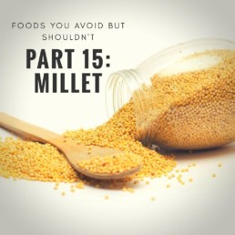 Foods you avoid BUT SHOULDN’T Part 15: MILLET