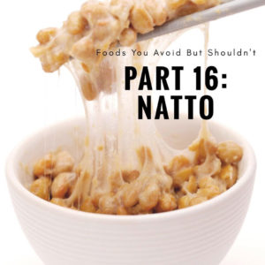 Foods you avoid BUT SHOULDN’T Part 16: NATTO