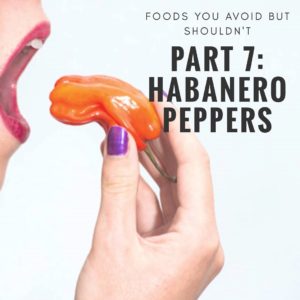 Foods you avoid BUT SHOULDN’T Part 7: HABANERO PEPPERS