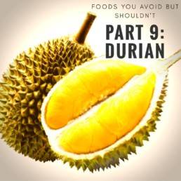 Foods you avoid BUT SHOULDN’T Part 9: DURIAN